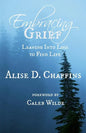 Embracing Grief: Leaning Into Loss to Find Life - Paperback