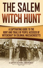 The Salem Witch Hunt: A Captivating Guide to the Hunt and Trials of People Accused of Witchcraft in Colonial Massachusetts - Hardcover