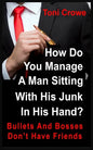Bullets And Bosses Don't Have Friends: How Do You Manage A Man Sitting With His Junk In His Hand? - Paperback