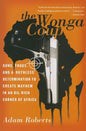 The Wonga Coup: Guns, Thugs, and a Ruthless Determination to Create Mayhem in an Oil-Rich Corner of Africa - Paperback