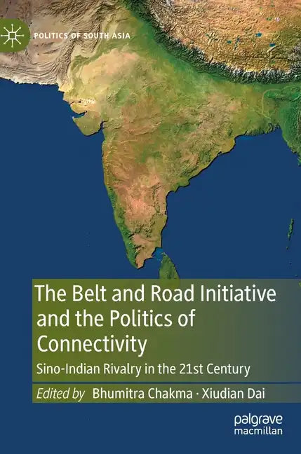 The Belt and Road Initiative and the Politics of Connectivity: Sino-Indian Rivalry in the 21st Century - Hardcover