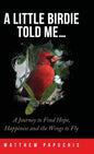 A Little Birdie Told Me...: A Journey to Find Hope, Happiness and the Wings to Fly - Hardcover