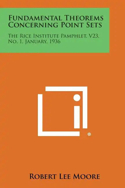 Fundamental Theorems Concerning Point Sets: The Rice Institute Pamphlet, V23, No. 1, January, 1936 - Paperback