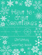 How to Draw Snowflakes, Christmas Coloring Book: Easy, Fun, and Relaxing High-quality Designs for adults and kids of all ages - Paperback