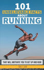 101 Unbelievable Facts about Running That Will Motivate You to Get Up and Run! - Paperback