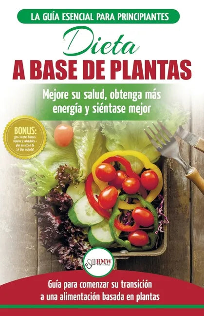 Dieta basada en plantas: Guía para principiantes de recetas sin base vegetal y sin gluten: mejore su salud, obtenga más energía y sienta lo mej - Paperback