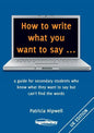 How to write what you want to say ...: a guide for secondary students who know what they want to say but can't find the worlds - Paperback