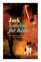Jack London for Kids - Breathtaking Adventure Tales & Animal Stories (Illustrated Edition): The Call of the Wild, White Fang, Jerry of the Islands, Th - Paperback