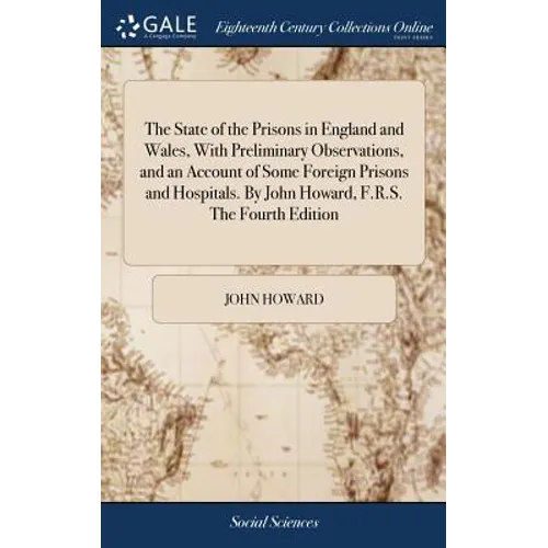 The State of the Prisons in England and Wales, With Preliminary Observations, and an Account of Some Foreign Prisons and Hospitals. By John Howard, F. - Hardcover