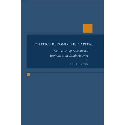 Politics Beyond the Capital: The Design of Subnational Institutions in South America - Hardcover