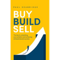 Buy, Build, Sell: The Key to Unleashing Your Ambition and Achieving Entrepreneurial Success - Paperback