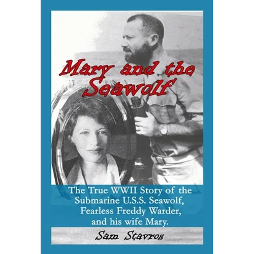 Mary and the Seawolf: The true WWII story of the U.S.S. Seawolf, Fearless Freddy Wareder, and his wife mary. - Hardcover
