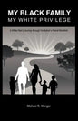 My Black Family, My White Privilege: A White Man's Journey Through the Nation's Racial Minefield - Paperback