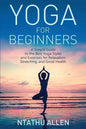 Yoga for Beginners: A Simple Guide to the Best Yoga Styles and Exercises for Relaxation, Stretching, and Good Health - Paperback