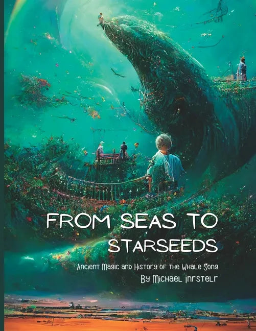 From Seas To Starseeds: Ancient Magic of the Whale Song - Paperback