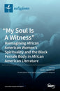"My Soul Is A Witness": Reimagining African American Women's Spirituality and the Black Female Body in African American Literature - Hardcover