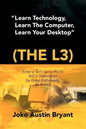 Learn Technology, Learn the Computer, Learn Your Desktop (the L3): Enter a Tech Savvy World Still in Exploration by Great Enthusiastics. Be a Part. - Paperback