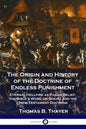 The Origin and History of the Doctrine of Endless Punishment: Eternal Hellfire as Pagan Belief, the Bible's Word on Sheol, and the New Testament Doctr - Paperback