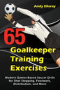 65 Goalkeeper Training Exercises: Modern Games-Based Soccer Drills for Shot Stopping, Footwork, Distribution, and More - Paperback
