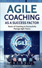 Agile Coaching as a Success Factor: Basics of coaching to successfully manage Agile teams - Paperback