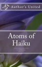 Atoms of Haiku: A Haiku Collection by Author's United - Paperback