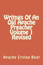 Writngs Of An Old Apache Preacher Volume 1 Revised - Paperback