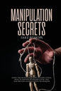Manipulation Secrets: Learn the Secrets of Covert Manipulation, How to Identify a Manipulator, NLP, and Proven Manipulation Techniques - Paperback