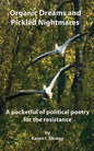 Organic Dreams and Pickled Nightmares: A pocketful of political poems for the resistance - Paperback