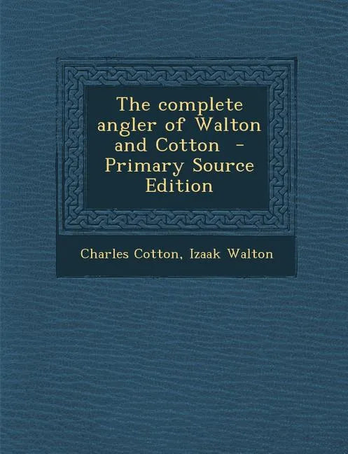 The Complete Angler of Walton and Cotton - Primary Source Edition - Paperback