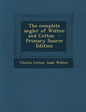 The Complete Angler of Walton and Cotton - Primary Source Edition - Paperback