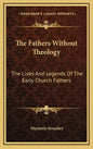 The Fathers Without Theology: The Lives And Legends Of The Early Church Fathers - Hardcover