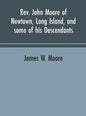 Rev. John Moore of Newtown, Long Island, and some of his descendants - Hardcover