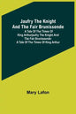 Jaufry the Knight and the Fair Brunissende: A Tale of the Times of King ArthurJaufry the Knight and the Fair Brunissende: A Tale of the Times of King - Paperback