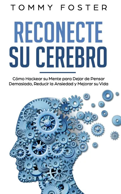 Reconecte su Cerebro: Cómo Hackear su Mente para Dejar de Pensar Demasiado, Reducir la Ansiedad y Mejorar su Vida - Paperback