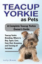 Teacup Yorkie as Pets: Teacup Yorkie Breeding, Where to Buy, Types, Care, Cost, Diet, Grooming, and Training all Included. A Complete Teacup - Paperback