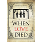 When Love Died: The True Story of the Brutal Murder of a War of 1812 Hero that Involved Greed, Lies and Treachery - Paperback