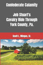 Confederate Calamity: J.E.B. Stuart's Cavalry Ride Through York County, Pa. - Paperback