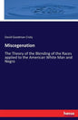 Miscegenation: The Theory of the Blending of the Races applied to the American White Man and Negro - Paperback