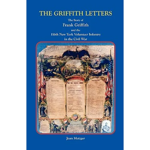 The Griffith Letters: The Story of Frank Griffith and the 116th New York Volunteer Infantry in the Civil War - Paperback