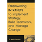 Empowering Intranets to Implement Strategy, Build Teamwork, and Manage Change - Hardcover