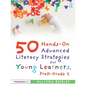 50 Hands-On Advanced Literacy Strategies for Young Learners, PreK-Grade 2 - Paperback