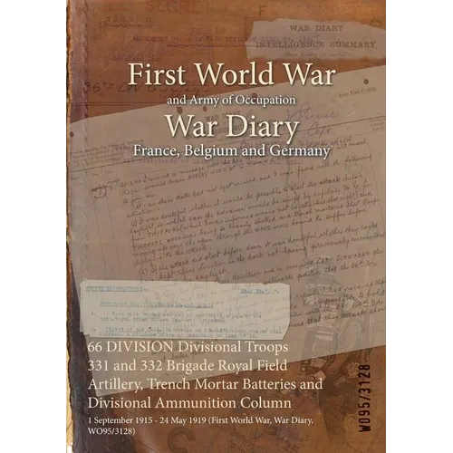 66 DIVISION Divisional Troops 331 and 332 Brigade Royal Field Artillery, Trench Mortar Batteries and Divisional Ammunition Column: 1 September 1915 - - Paperback