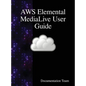 AWS Elemental MediaLive User Guide - Hardcover