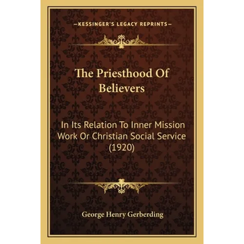 The Priesthood Of Believers: In Its Relation To Inner Mission Work Or Christian Social Service (1920) - Paperback