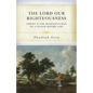 The Lord Our Righteousness: Christ Is the Righteousness of a Sinner Before God - Paperback