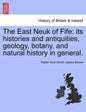 The East Neuk of Fife: its histories and antiquities, geology, botany, and natural history in general. - Paperback