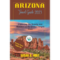 Arizona Travel Guide 2023: Exploring the Beauty and Wonders of the Grand Canyon State - Paperback