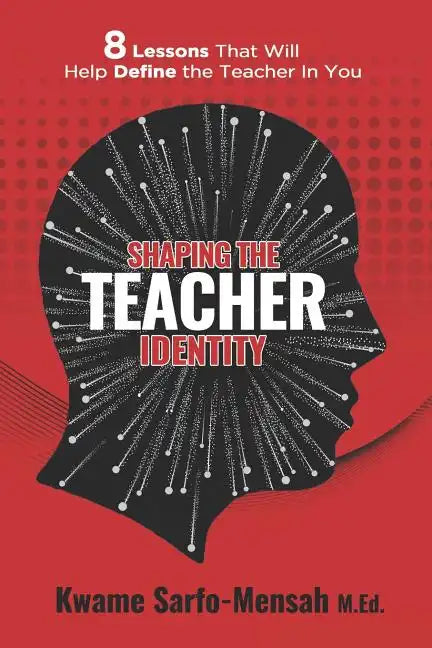Shaping the Teacher Identity: 8 Lessons That Will Help Define the Teacher in You - Paperback