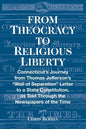 From Theocracy To Religious Liberty: Connecticut's Journey from Thomas Jefferson's "Wall of Separation" Letter to a State Constitution, as Told Throug - Paperback