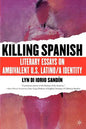 Killing Spanish: Literary Essays on Ambivalent U.S. Latino/A Identity - Paperback
